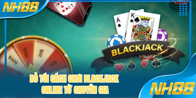 Bỏ túi cách chơi Blackjack online từ chuyên gia