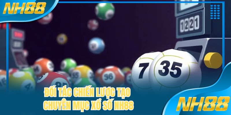 Đối tác chiến lược tạo chuyên mục xổ số NH88