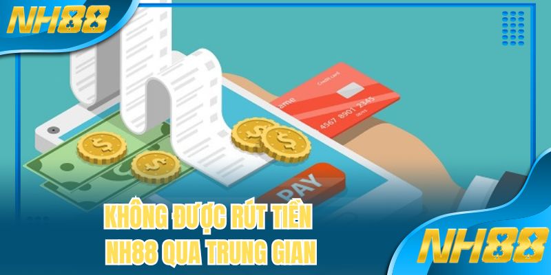 Không được rút tiền NH88 qua trung gian