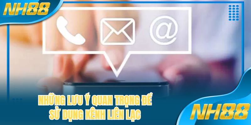 Những lưu ý quan trọng để sử dụng kênh liên lạc