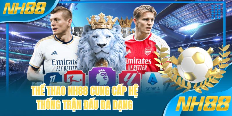 Thể thao NH88 cung cấp hệ thống trận đấu đa dạng