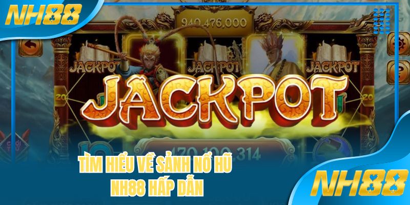 Tìm hiểu về sảnh nổ hũ NH88 hấp dẫn